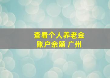 查看个人养老金账户余额 广州